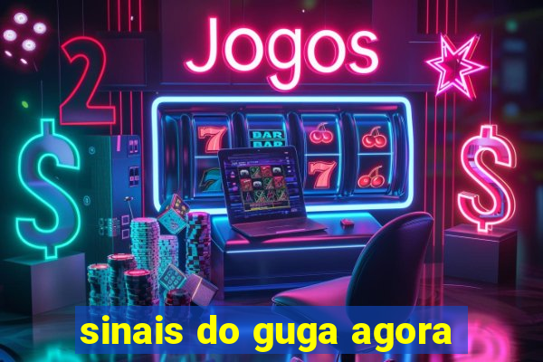 sinais do guga agora